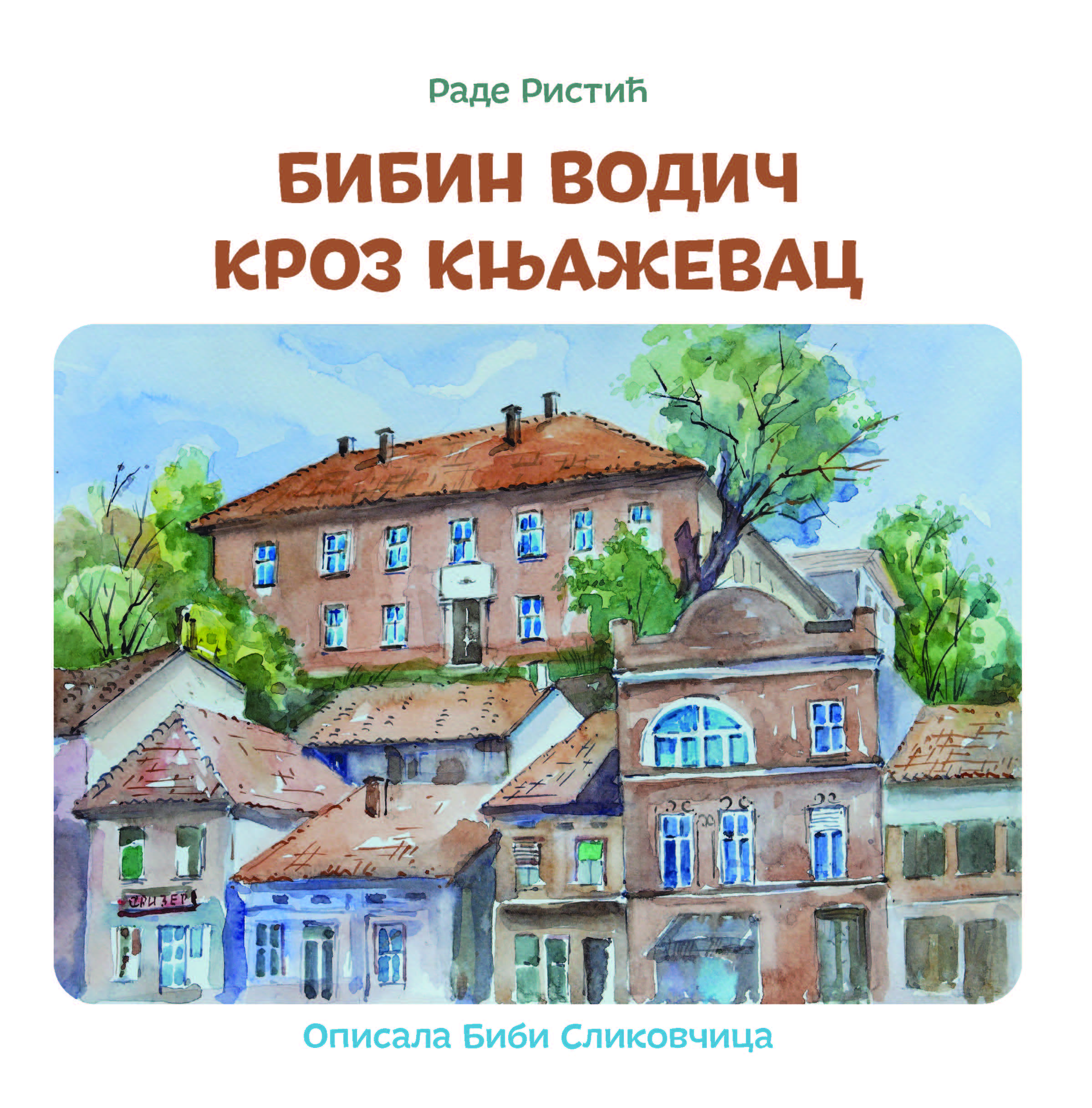 Бибин водич кроз Књажевац / акварели Раде Ристић ; аутор текста Владана Стојадиновић ; фотографије Саша Милутиновић Летећи